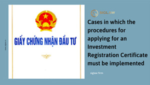 Cases in which the procedures for applying for an Investment Registration Certificate must be implemented