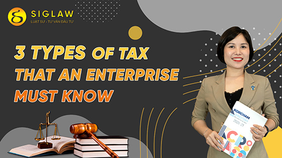 If the enterprises want to invest in Vietnam, they must know these 3 types of tax